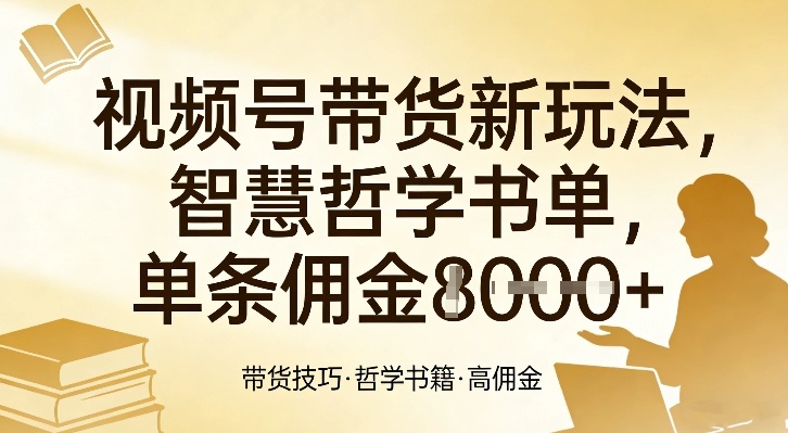 视频号带货新玩法，智慧哲学书单，单条佣金1k+-54资源网